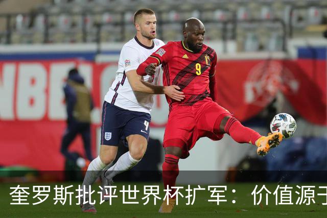 奎罗斯批评世界杯扩军：价值源于稀缺性，晋级球队过多就变得庸俗